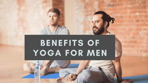 What Are The Benefits of Yoga for Men?