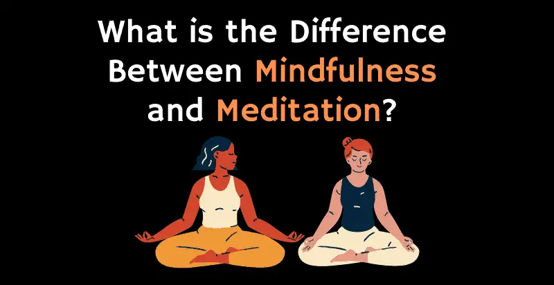What is the Difference Between Mindfulness and Meditation?